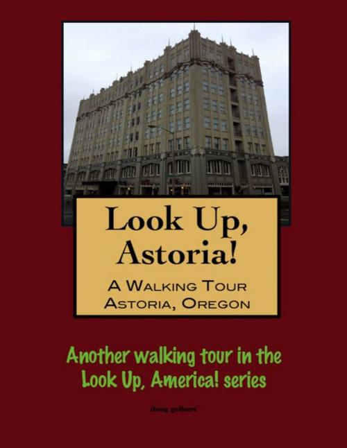 Cover of the book Look Up, Astoria! A Walking Tour of Astoria, Oregon by Doug Gelbert, Doug Gelbert