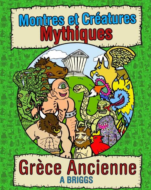 Cover of the book Montres et Créatures Mythiques: Grèce Ancienne by A Briggs, Neverclame Books