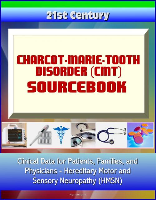 Cover of the book 21st Century Charcot-Marie-Tooth Disorder (CMT) Sourcebook: Clinical Data for Patients, Families, and Physicians - Hereditary Motor and Sensory Neuropathy (HMSN) by Progressive Management, Progressive Management