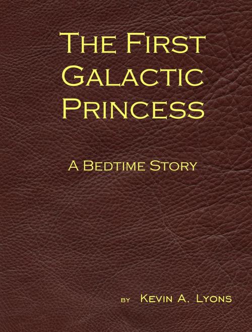 Cover of the book The First Galactic Princess: A Bedtime Story by Kevin A. Lyons, Kevin A. Lyons