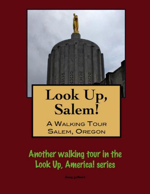 Cover of the book Look Up, Salem! A Walking Tour of Salem, Oregon by Doug Gelbert, Doug Gelbert