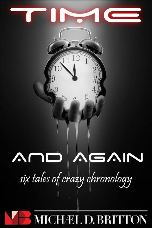 Cover of the book Time and Again: A Collection of Crazy Chronology by Michael D. Britton, Intelligent Life Books