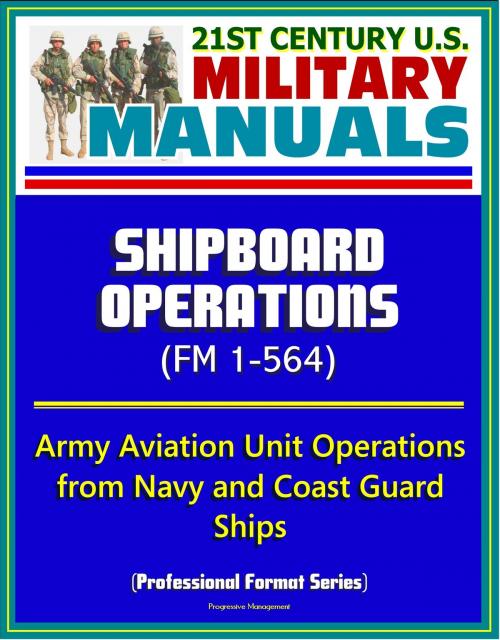 Cover of the book 21st Century U.S. Military Manuals: Shipboard Operations (FM 1-564) - Army Aviation Unit Operations from Navy and Coast Guard Ships (Professional Format Series) by Progressive Management, Progressive Management