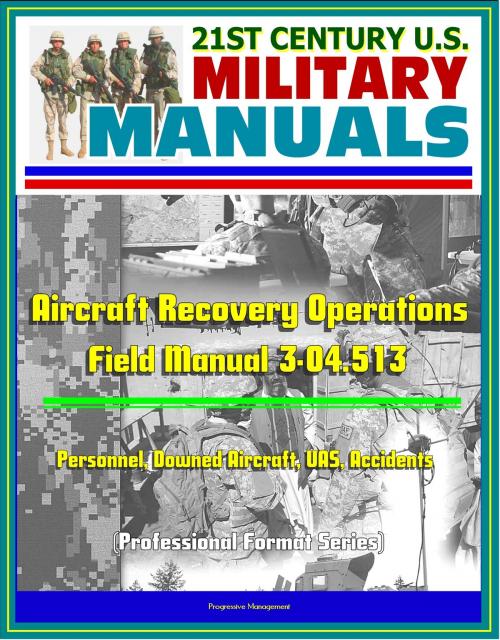Cover of the book 21st Century U.S. Military Manuals: Aircraft Recovery Operations - Field Manual 3-04.513 - Personnel, Downed Aircraft, UAS, Accidents (Professional Format Series) by Progressive Management, Progressive Management