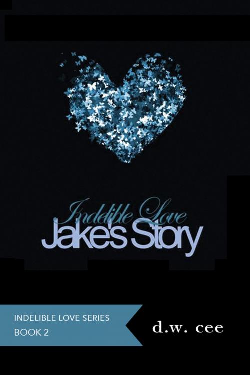Cover of the book Indelible Love: Jake's Story by DW Cee, DW Cee