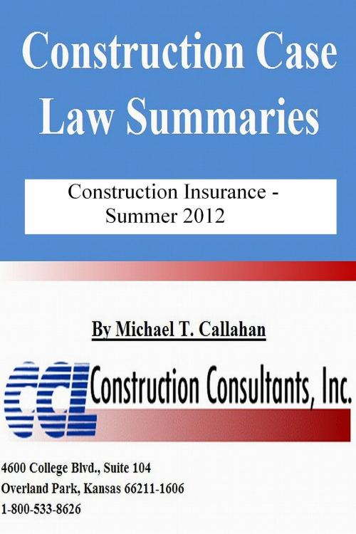 Cover of the book Construction Case Law Summaries: Construction Insurance, Summer 2012 by CCL Construction Consultants, Inc., CCL Construction Consultants, Inc.
