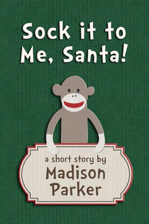 Cover of the book Sock it to Me, Santa! by Madison Parker, Madison Parker