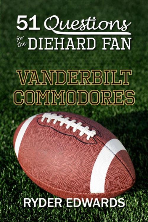 Cover of the book 51 Questions for the Diehard Fan: Vanderbilt Commodores by Ryder Edwards, Black Mesa Publishing