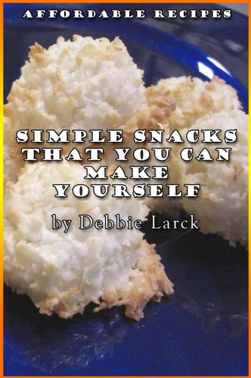 Cover of the book Simple Snacks That You Can Make Yourself by Debbie Larck, Debbie Larck
