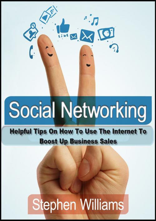 Cover of the book Social Networking: Helpful Tips On How To Use The Internet To Boost Up Business Sales by Stephen Williams, Stephen Williams