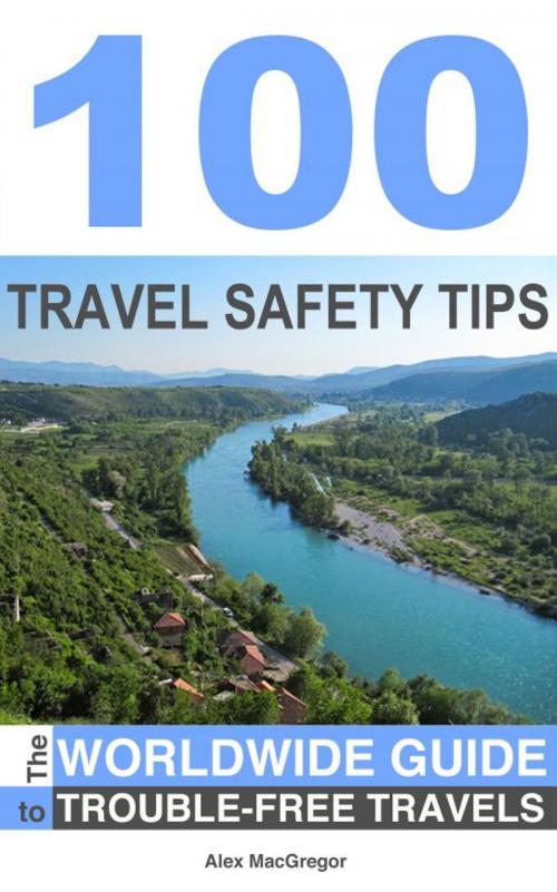 Cover of the book 100 Travel Safety Tips by Alex MacGregor, Alex MacGregor