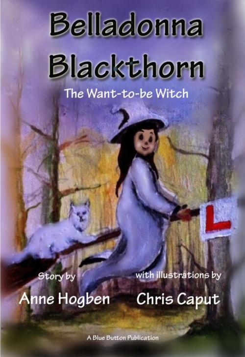 Cover of the book Belladonna Blackthorn: The Want-to-be-Witch by Anne Hogben & Chris Caput by Anne Hogben, Blue Button Publications