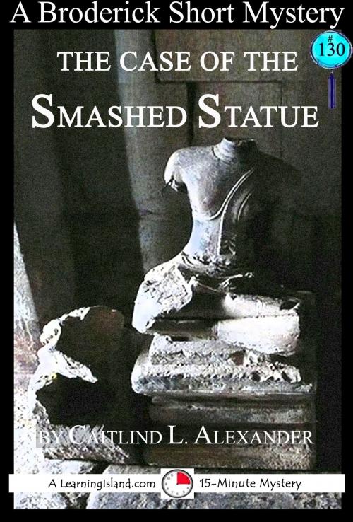 Cover of the book The Case of the Smashed Statue: A 15-Minute Brodericks Mystery by Caitlind L. Alexander, LearningIsland.com