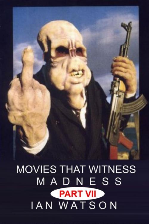 Cover of the book Movies That Witness Madness Part VII by Ian Watson, Ian Watson