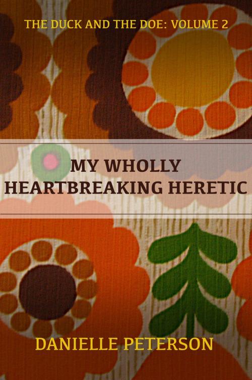 Cover of the book My Wholly Heartbreaking Heretic by Danielle Peterson, Danielle Peterson