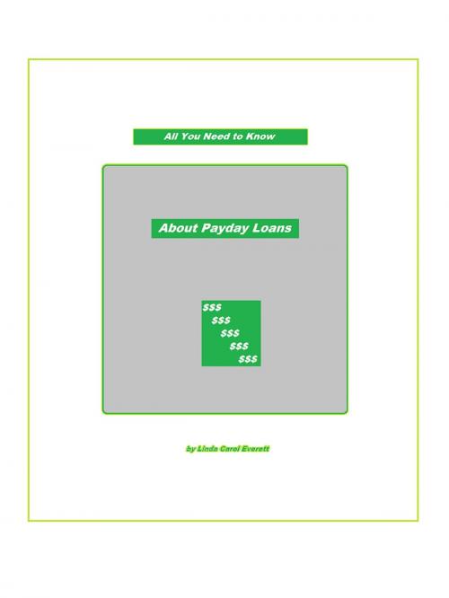 Cover of the book All You Need to Know About Payday Loans by Linda Carol Everett, Linda Carol Everett