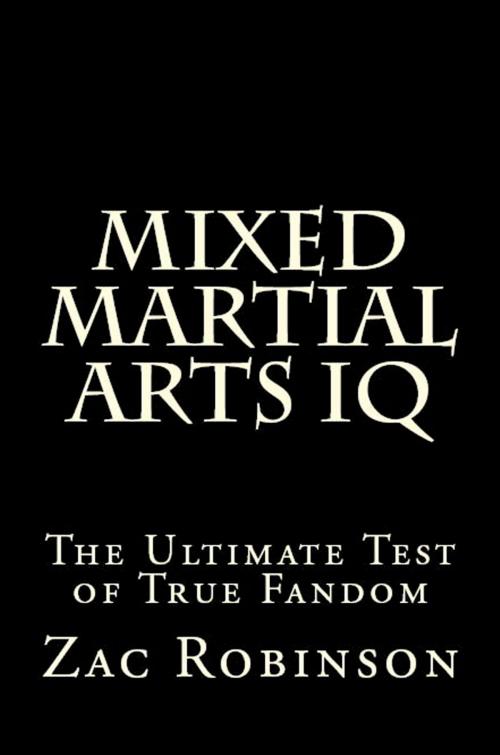 Cover of the book Mixed Martial Arts IQ: The Ultimate Test of True Fandom by Zac Robinson, Black Mesa Publishing