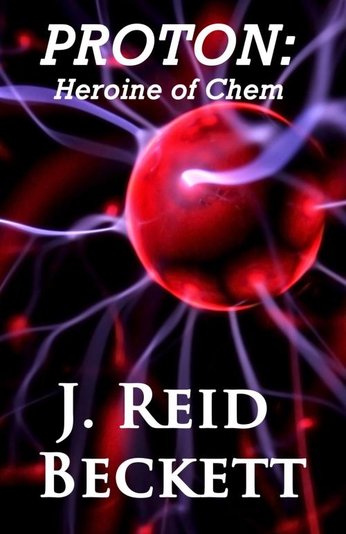Cover of the book Proton: Heroine of Chem by J. Reid Beckett, Float Street Press