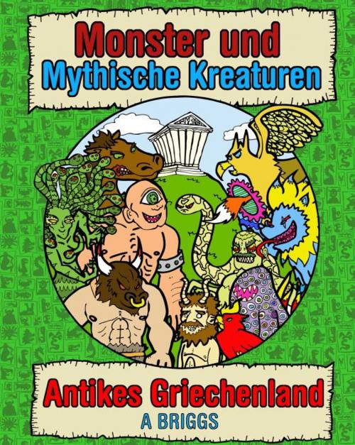 Cover of the book Monster und mythische Kreaturen: Antikes Griechenland by A Briggs, Neverclame Books