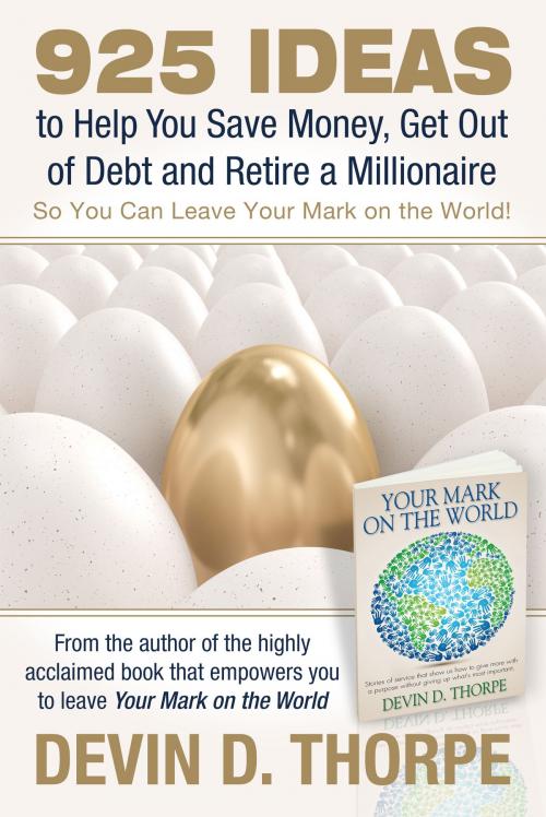Cover of the book 925 Ideas to Help You Save Money, Get Out of Debt and Retire A Millionaire So You Can Leave Your Mark on the World by Devin Thorpe, Devin Thorpe