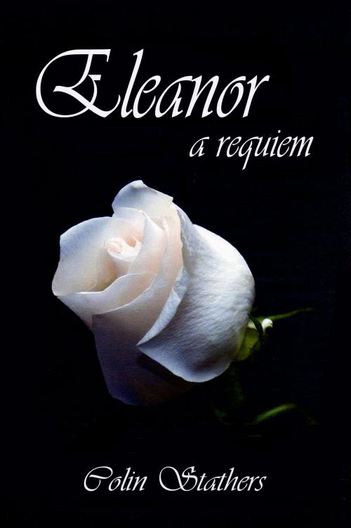Cover of the book Eleanor: a requiem by Colin Stathers, Colin Stathers