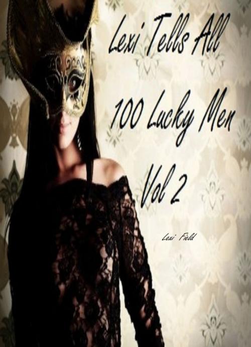 Cover of the book Lexi Tells All 100 Lucky Men Volume 2 by Lexi Field, Lexi Field