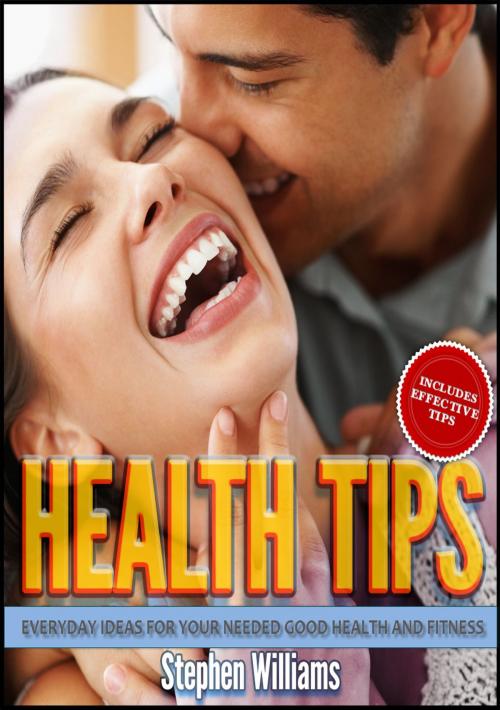 Cover of the book Health Tips: Everyday Ideas For Your Needed Good Health and Fitness by Stephen Williams, Stephen Williams