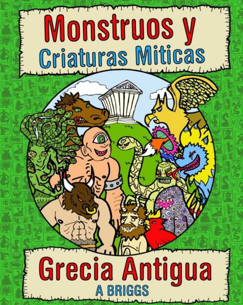 Cover of the book Monstruos y Criaturas Miticas- Grecia antigua by A Briggs, Neverclame Books