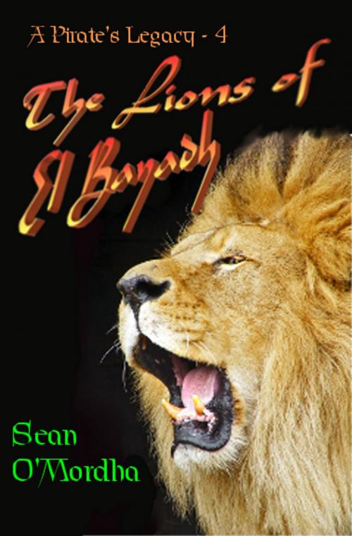 Cover of the book A Pirate's Legacy 4: The Lions of el Bayadh by Sean Patrick O'Mordha, Sean Patrick O'Mordha