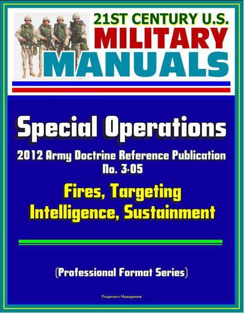 Cover of the book 21st Century U.S. Military Manuals: Special Operations - 2012 Army Doctrine Reference Publication No. 3-05, Fires, Targeting, Intelligence, Sustainment (Professional Format Series) by Progressive Management, Progressive Management