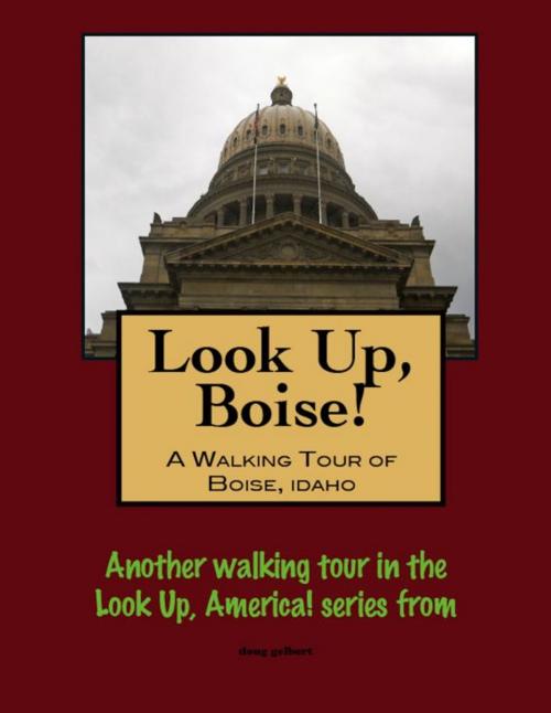 Cover of the book Look Up, Boise! A Walking Tour of Boise, Idaho by Doug Gelbert, Doug Gelbert