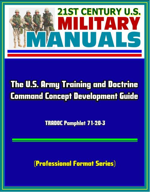 Cover of the book 21st Century U.S. Military Manuals: The U.S. Army Training and Doctrine Command Concept Development Guide - TRADOC Pamphlet 71-20-3 (Professional Format Series) by Progressive Management, Progressive Management
