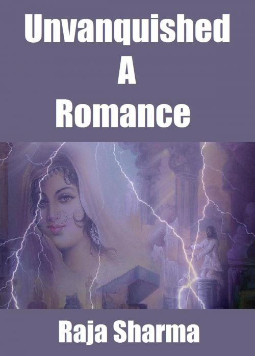 Cover of the book Unvanquished: A Romance by Raja Sharma, Raja Sharma
