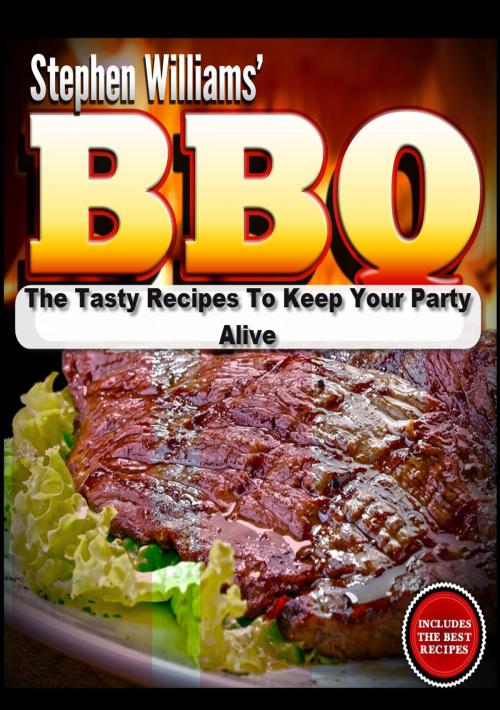 Cover of the book BBQ: The Tasty Recipes To Keep Your Party Alive by Stephen Williams, Stephen Williams