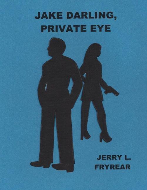 Cover of the book Jake Darling, Private Eye by Jerry Fryrear, Jerry Fryrear