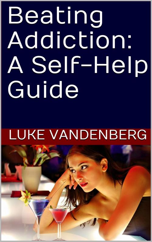Cover of the book Beating Addiction: A Self-Help Guide by Luke Vandenberg, Altiora Publications