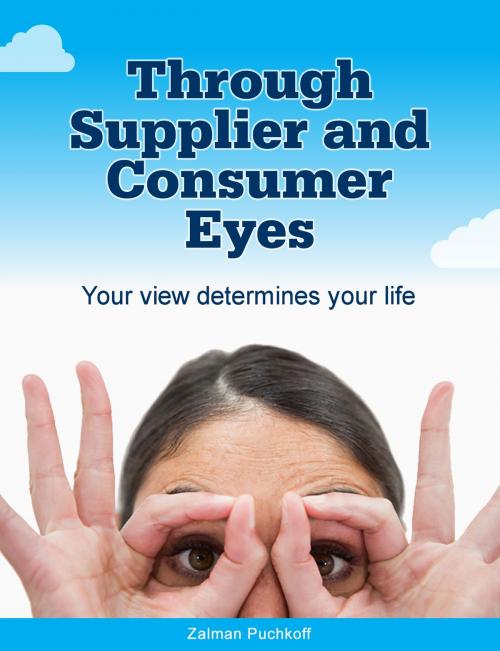 Cover of the book Through Supplier and Consumer Eyes by Zalman Puchkoff, Zalman Puchkoff