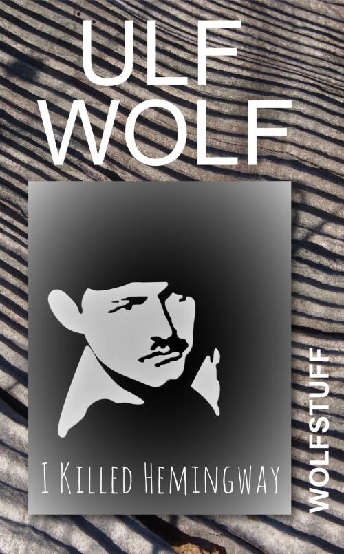 Cover of the book I Killed Hemingway by Ulf Wolf, Ulf Wolf