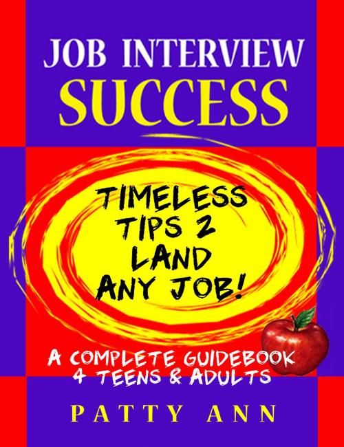 Cover of the book Job Interview Success:Timeless Tips 2 Land Any Job! by Patty Ann, Patty Ann's Pet Project