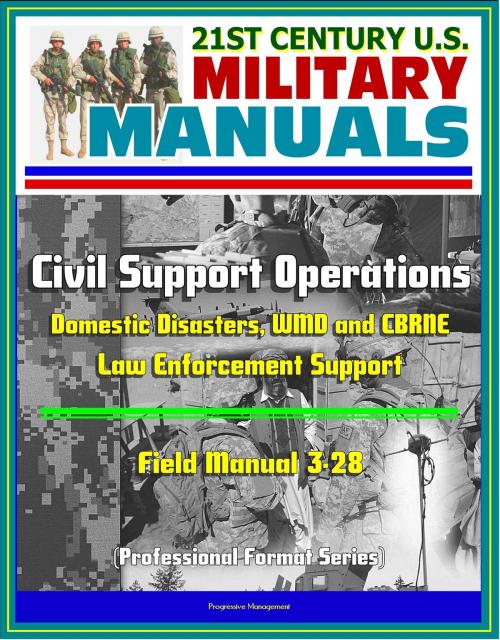 Cover of the book 21st Century U.S. Military Manuals: Civil Support Operations - Field Manual 3-28 - Domestic Disasters, WMD and CBRNE, Law Enforcement Support (Professional Format Series) by Progressive Management, Progressive Management