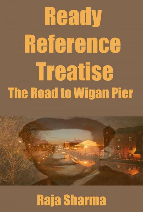 Cover of the book Ready Reference Treatise:The Road to Wigan Pier by Raja Sharma, Raja Sharma