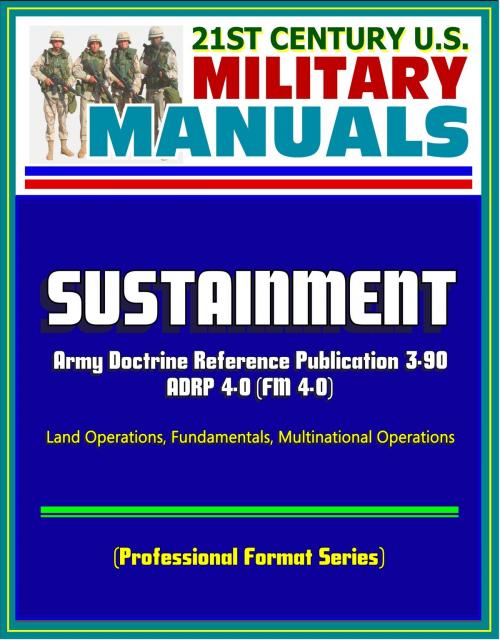 Cover of the book 21st Century U.S. Military Manuals: Sustainment - 2012 Army Doctrine Reference Publication ADRP 4-0 (FM 4-0), Land Operations, Fundamentals, Multinational Operations (Professional Format Series) by Progressive Management, Progressive Management