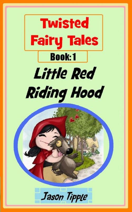 Cover of the book Twisted Fairy Tales 1: Little Red Riding Hood by Jason Tipple, Jason Tipple