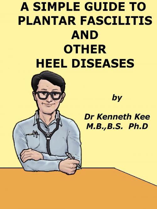 Cover of the book A Simple Guide to Plantar Fascilitis and Heel diseases by Kenneth Kee, Kenneth Kee