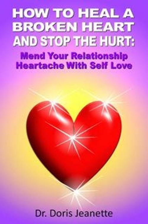 Cover of the book HOW TO HEAL A BROKEN HEART AND STOP THE HURT: Mend Your Relationship Heartache With Self-Love by Doris Jeanette, Doris Jeanette