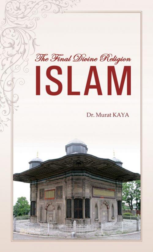Cover of the book The Final Divine Religion ISLAM by Murat Kaya, Erkam Publications