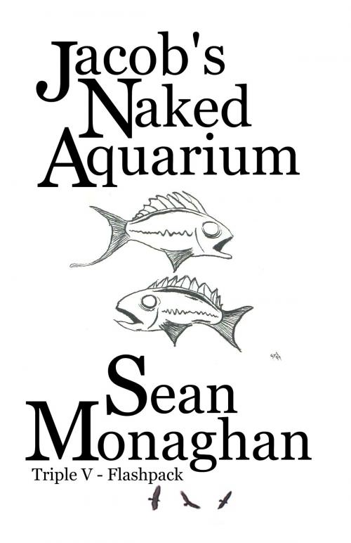 Cover of the book Jacob's Naked Aquarium and other stories by Sean Monaghan, Triple V Publishing