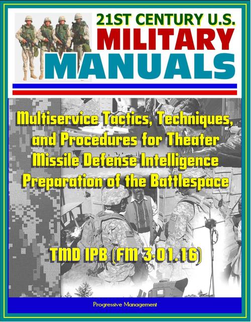 Cover of the book 21st Century U.S. Military Manuals: Multiservice Tactics, Techniques, and Procedures for Theater Missile Defense Intelligence Preparation of the Battlespace TMD IPB (FM 3-01.16) by Progressive Management, Progressive Management