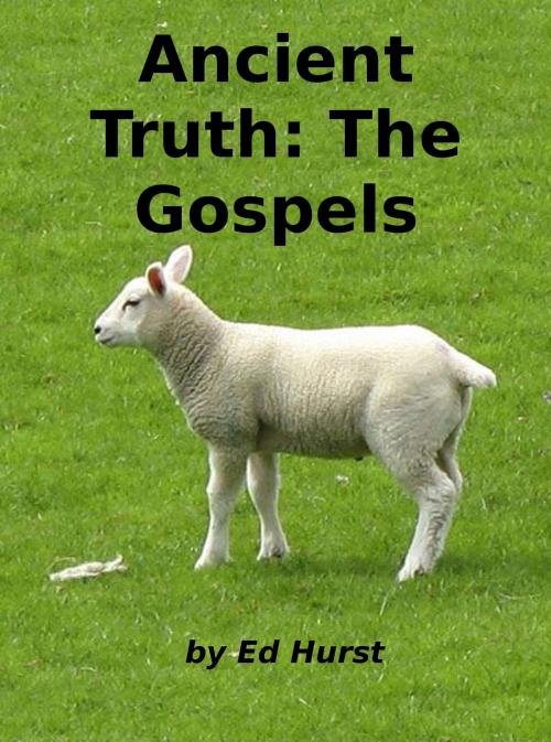 Cover of the book Ancient Truth: The Gospels by Ed Hurst, Ed Hurst