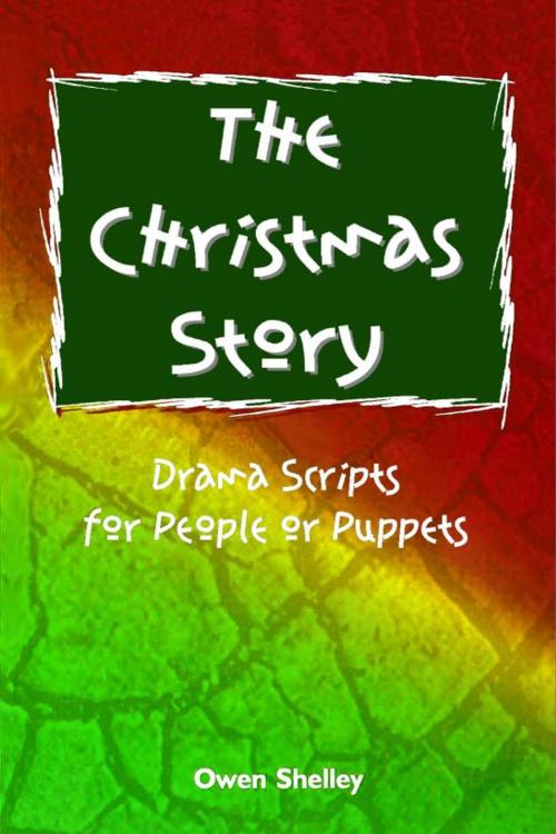 Cover of the book The Christmas Story: Drama Scripts for People or Puppets by Owen & Stephen Shelley, Owen & Stephen Shelley